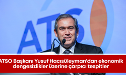 ATSO Başkanı Yusuf Hacısüleyman'dan ekonomik dengesizlikler üzerine çarpıcı tespitler