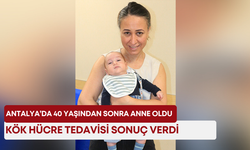 Antalya’da 40 yaşından sonra anne oldu: Kök hücre tedavisi sonuç verdi