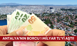 Antalya’nın borcu 1 milyar TL'yi aştı!