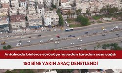 Antalya’da binlerce sürücüye havadan karadan ceza yağdı! 150 bine yakın araç denetlendi