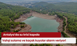 Antalya'da su krizi kapıda: Vahşi sulama ve kaçak kuyular alarm veriyor!
