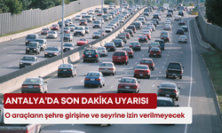 Antalya’da son dakika uyarısı: O araçların şehre girişine ve seyrine izin verilmeyecek!