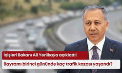 İçişleri Bakanı Ali Yerlikaya açıkladı! Bayramı birinci gününde kaç trafik kazası yaşandı?