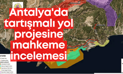 Antalya'da tartışmalı yol projesine mahkeme incelemesi