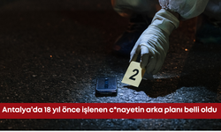 Antalya’da 18 yıl önce işlenen c*nayetin arka planı belli oldu