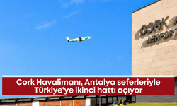 Cork Havalimanı, Antalya seferleriyle Türkiye'ye ikinci hattı açıyor