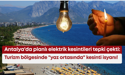 Antalya'da planlı elektrik kesintileri tepki çekti: Turizm bölgesinde "yaz ortasında" kesinti isyanı!