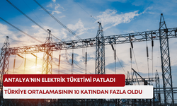 Antalya’nın elektrik tüketimi patladı: Türkiye ortalamasının 10 katından fazla oldu