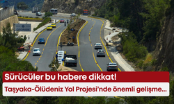 Sürücüler bu habere dikkat!  Taşyaka–Ölüdeniz Yol Projesi’nde önemli gelişme...