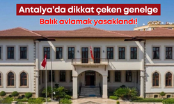 Antalya’da dikkat çeken genelge: Balık avlamak yasaklandı!