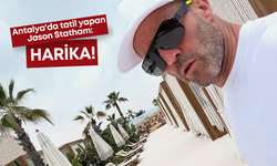 Antalya'da tatil yapan Jason Statham: "Burası harika..!"