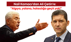 Nail Kamacı'dan Ali Çetin'e: “Algıya, yalana, haksızlığa geçit yok!”