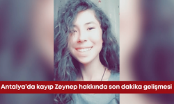 Antalya’da kayıp Zeynep hakkında son dakika gelişmesi