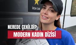 Modern Kadın Dizisi Nerede Çekiliyor? İrem Sak Yeni Dizisi Konusu