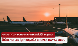 Antalya’da bayram hareketliliği başladı: Öğrenciler için uçağa binmek hayal oldu