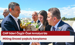 CHP lideri Özgür Özel Antalya'da: Miting öncesi çoşkulu karşılama