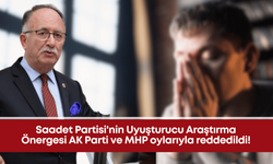 Saadet Partisi'nin Uyuşturucu Araştırma Önergesi AK Parti ve MHP oylarıyla reddedildi!