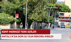 Antalya’da son 35 yılın rekoru kırıldı: Kent merkezi terk edildi!