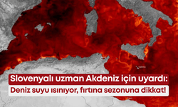 Slovenyalı uzman Akdeniz için uyardı: Deniz suyu ısınıyor, fırtına sezonuna dikkat!