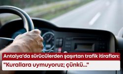 Antalya'da sürücülerden şaşırtan trafik itirafları: "Kurallara uymuyoruz; çünkü..."
