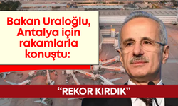 Bakan Uraloğlu, Antalya için rakamlarla konuştu: “Rekor kırdık…”