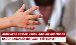 Antalya’da Koksaki virüsü iddiaları yalanlandı: Sağlık Bakanlığı durumu takip ediyor