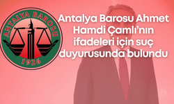 Antalya Barosu Ahmet Hamdi Çamlı’nın ifadeleri için suç duyurusunda bulundu