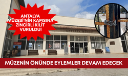 Antalya Müzesi’nin kapısına zincirli kilit vuruldu! Müzenin önünde eylemler devam edecek
