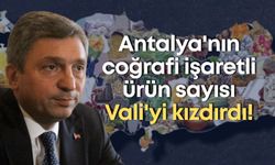 Antalya'nın coğrafi işaretli ürün sayısı Vali'yi kızdırdı!
