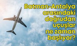 Batman ve Antalya arasındaki doğrudan uçuşlar ne zaman başlıyor?