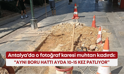 Antalya’da o fotoğraf karesi muhtarı kızdırdı: “Aynı boru hattı ayda 10-15 kez patlıyor”