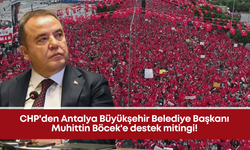 CHP'den Antalya Büyükşehir Belediye Başkanı Muhittin Böcek'e destek mitingi!