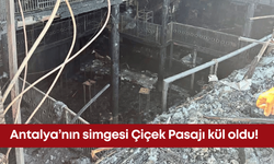 Antalya’nın simgesi Çiçek Pasajı kül oldu!