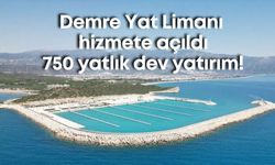 Demre Yat Limanı hizmete açıldı: 750 yatlık dev yatırım!