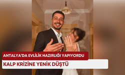 Antalya’da evlilik hazırlığı yapıyordu! Kalp krizine yenik düştü