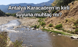 Antalya Karacaören’in kirli suyuna muhtaç mı?