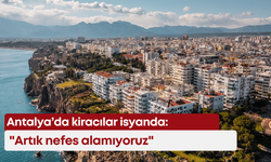Antalya’da kiracılar isyanda: "Artık nefes alamıyoruz"
