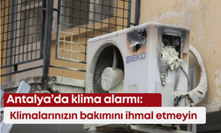 Antalya’da klima alarmı: Klimalarınızın bakımını ihmal etmeyin