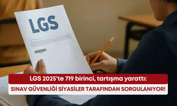 LGS 2025'te 719 birinci, tartışma yarattı: Sınav güvenliği siyasiler tarafından sorgulanıyor!