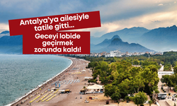 Antalya’ya ailesiyle tatile gitti, geceyi lobide geçirmek zorunda kaldı!