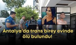 Antalya’da trans birey evinde ölü bulundu! Arkadaşı gözaltına alındı
