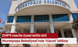 Muratpaşa Belediyesi’nde ‘rüşvet’ iddiası: CHP’li meclis üyesi istifa etti