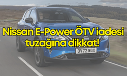 Nissan E-Power ÖTV iadesi tuzağına dikkat: "Avcıyken av olmayın"
