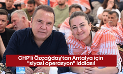 CHP'li Özçağdaş'tan Antalya için "siyasi operasyon" iddiası!