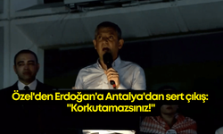CHP lideri Özgür Özel'den Erdoğan'a Antalya'da sert çıkış: "Korkutamazsınız!"