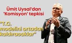 Ümit Uysal'dan 'Komisyon' tepkisi: "T.C. modelini ortadan kaldıracaklar"