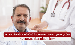 Antalya İl Sağlık Müdürü Özkan'dan vatandaşa çağrı: "Derhal bize bildirin!"