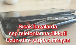 Sıcak havalarda cep telefonlarına dikkat! Uzun süre şarjda tutmayın