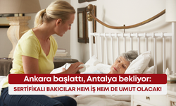 Ankara başlattı, Antalya bekliyor: Sertifikalı bakıcılar hem iş hem de umut olacak!