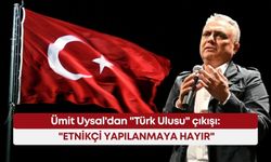 Ümit Uysal'dan "Türk Ulusu" çıkışı: "Etnikçi yapılanmaya hayır"